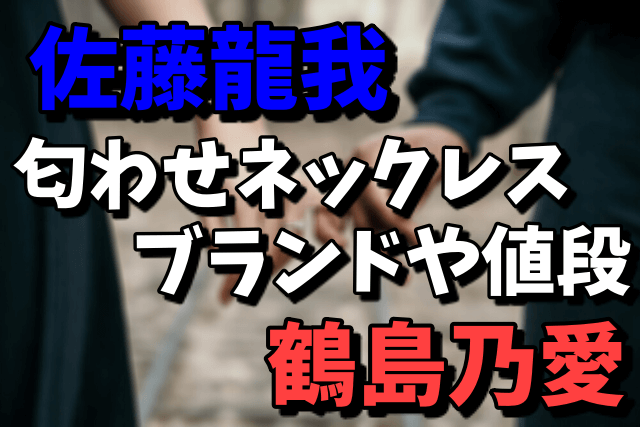 佐藤龍我と鶴島乃愛の匂わせネックレスのブランドと値段