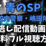 ドラマ「青のSP-学校内警察・嶋田隆平-」を見逃し配信動画で無料フル視聴する方法