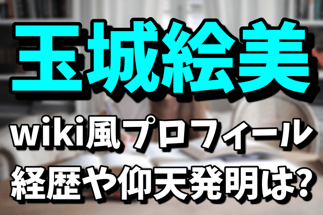 玉城絵美のwiki風プロフィール|経歴や仰天発明とは？【あいつ今】2021年2月24日放送