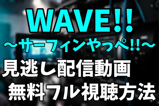 アニメ「WAVE!!～サーフィンやっぺ!!～」を見逃し配信動画で無料フル視聴する方法